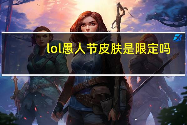lol愚人节皮肤是限定吗