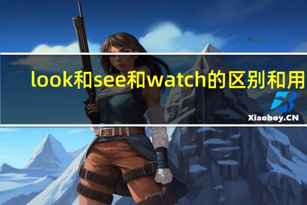 look和see和watch的区别和用法