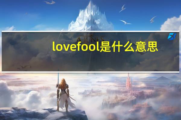 lovefool是什么意思