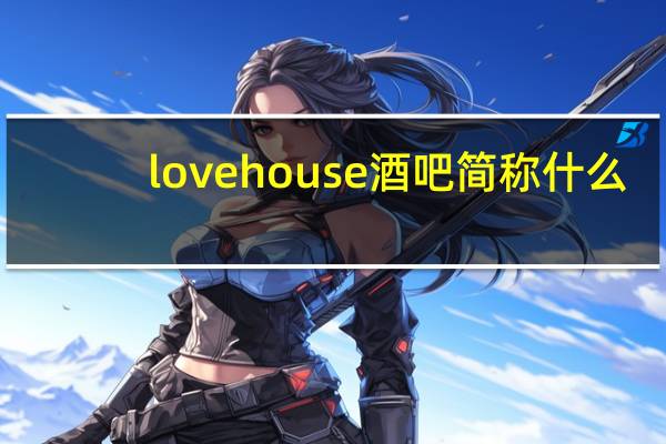 lovehouse酒吧简称什么