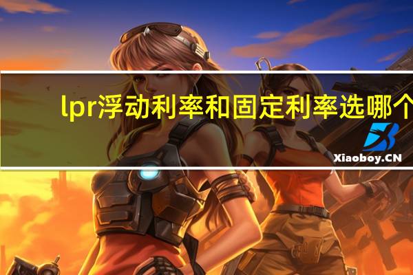 lpr浮动利率和固定利率选哪个