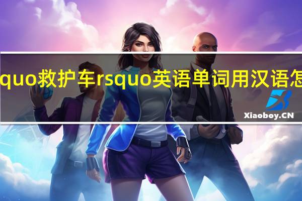 lsquo 救护车 rsquo 英语单词用汉语怎么读哦