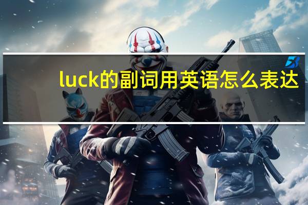 luck的副词用英语怎么表达？