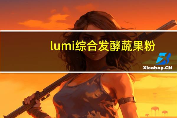 lumi 综合发酵蔬果粉(固体饮料)的热量是多少