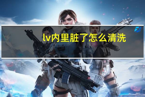 lv内里脏了怎么清洗