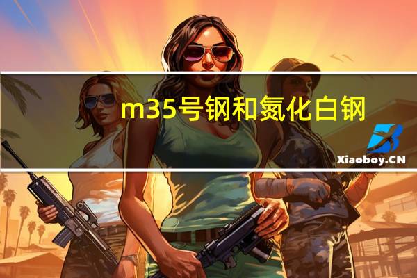 m35号钢和氮化白钢（m35h）