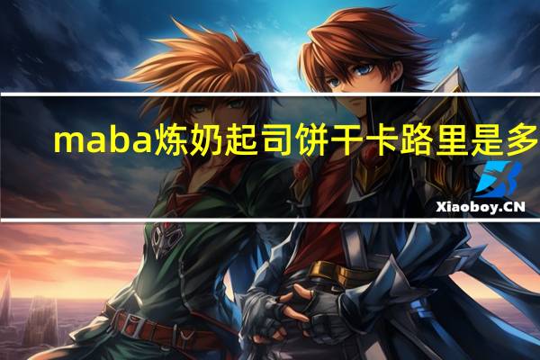 maba 炼奶起司饼干卡路里是多少
