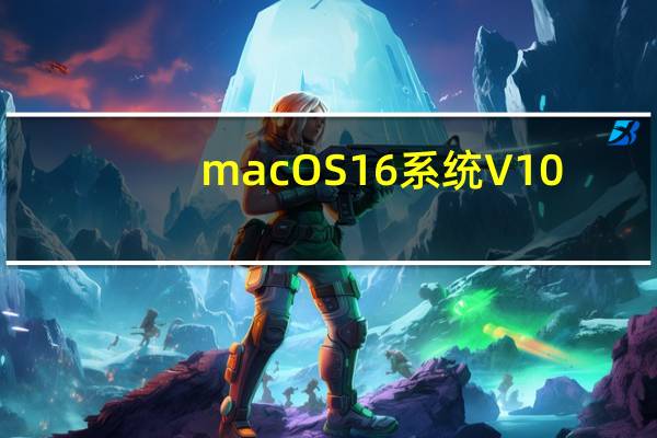macOS16系统 V10.16 最新版（macOS16系统 V10.16 最新版功能简介）
