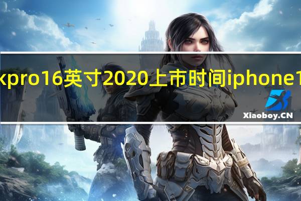 macbookpro16英寸2020上市时间 iphone16预计上市时间