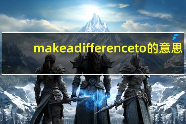 makeadifferenceto的意思