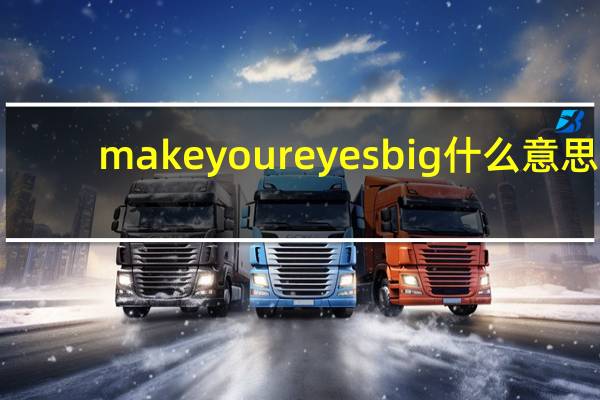 make your eyes big什么意思