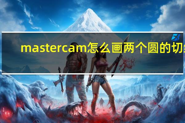 mastercam怎么画两个圆的切线