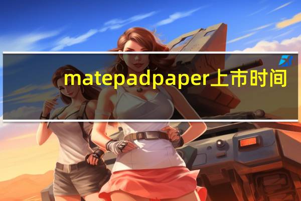 matepadpaper上市时间