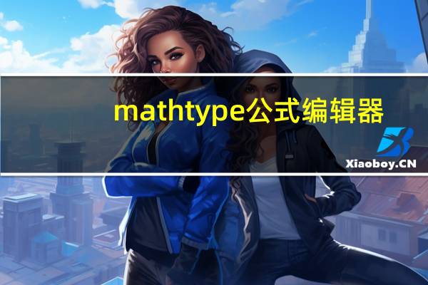 mathtype公式编辑器（mathtype怎么用）