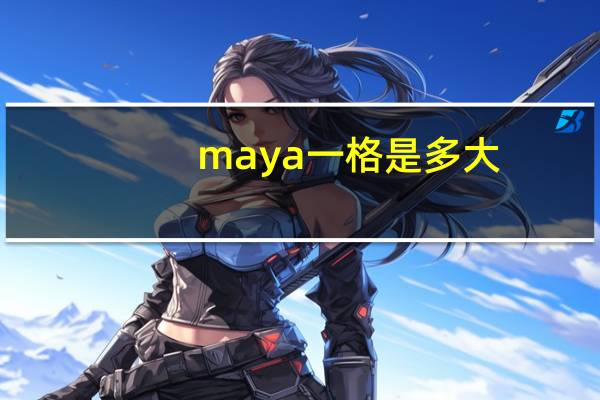 maya一格是多大