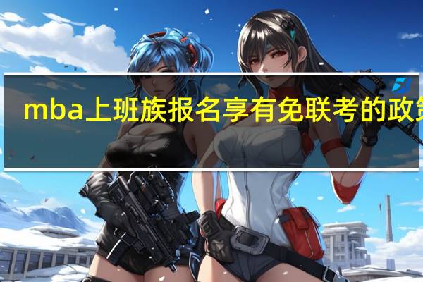 mba上班族报名享有免联考的政策吗