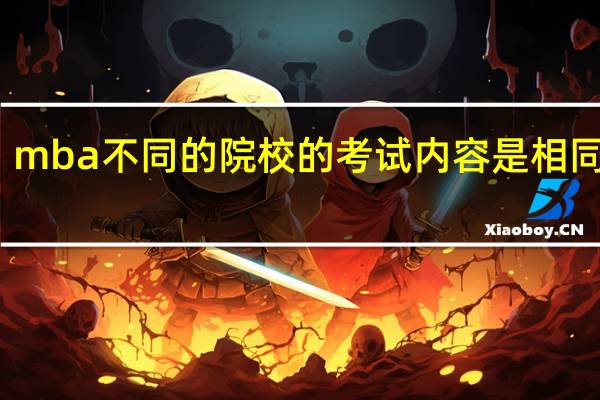 mba不同的院校的考试内容是相同的吗