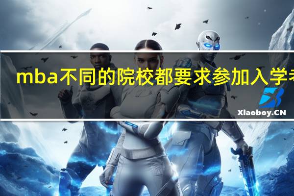 mba不同的院校都要求参加入学考试