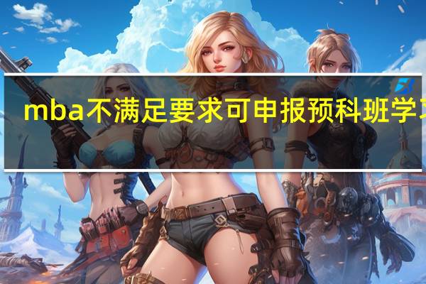 mba不满足要求可申报预科班学习吗
