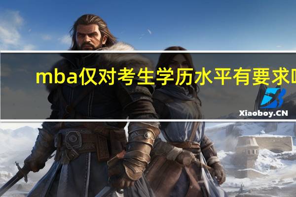mba仅对考生学历水平有要求吗