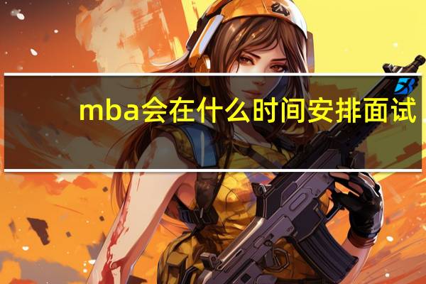 mba会在什么时间安排面试