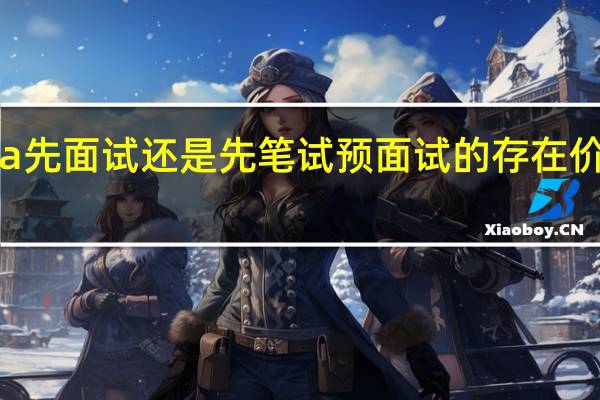 mba先面试还是先笔试预面试的存在价值是什么