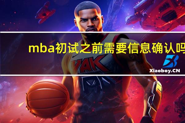 mba初试之前需要信息确认吗