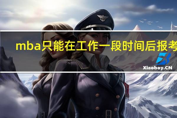 mba只能在工作一段时间后报考吗