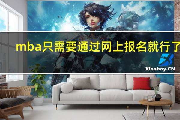 mba只需要通过网上报名就行了吗