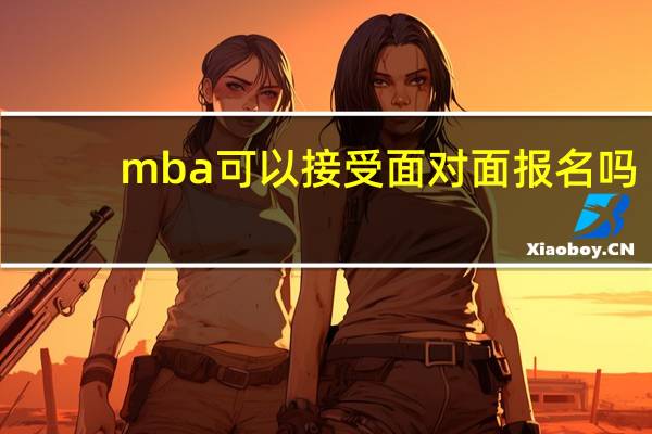 mba可以接受面对面报名吗