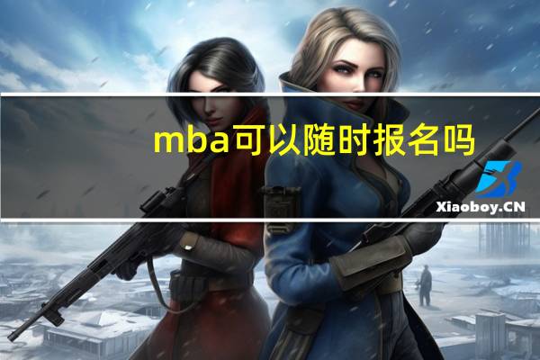 mba可以随时报名吗