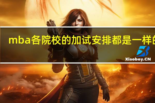 mba各院校的加试安排都是一样的吗