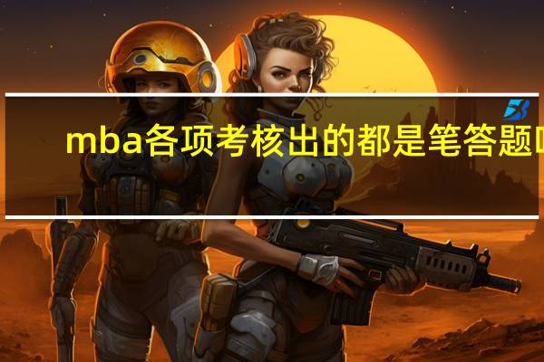 mba各项考核出的都是笔答题吗