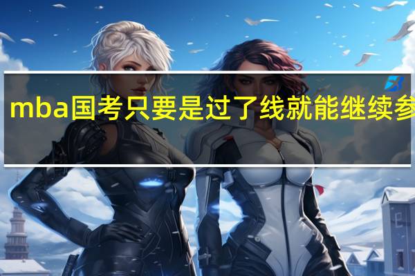mba国考只要是过了线就能继续参考吗
