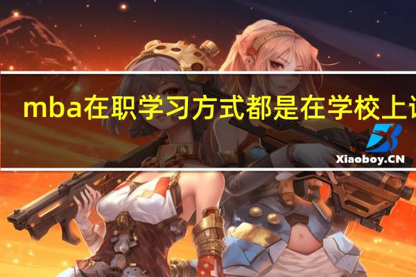 mba在职学习方式都是在学校上课吗