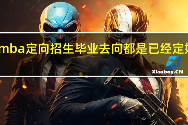 mba定向招生毕业去向都是已经定好的吗