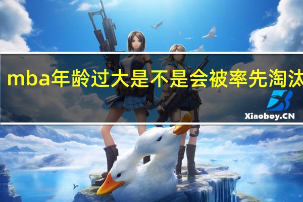 mba年龄过大是不是会被率先淘汰出局