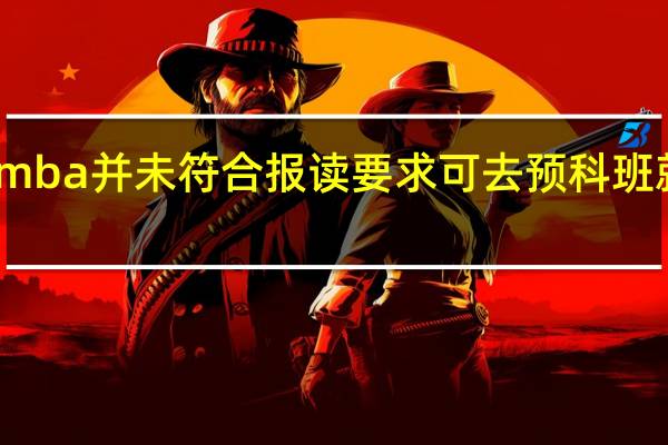 mba并未符合报读要求可去预科班就读吗