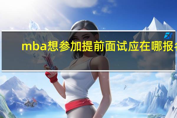 mba想参加提前面试应在哪报名