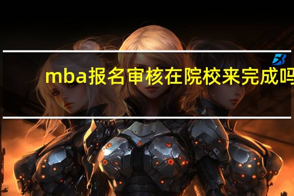 mba报名审核在院校来完成吗
