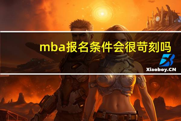 mba报名条件会很苛刻吗