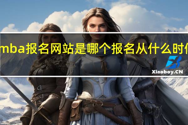 mba报名网站是哪个报名从什么时候开始