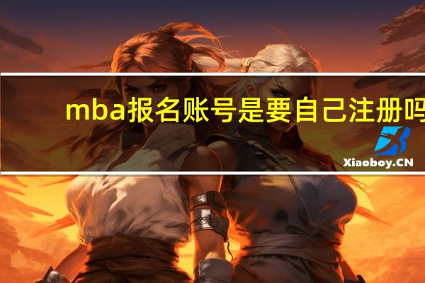 mba报名账号是要自己注册吗
