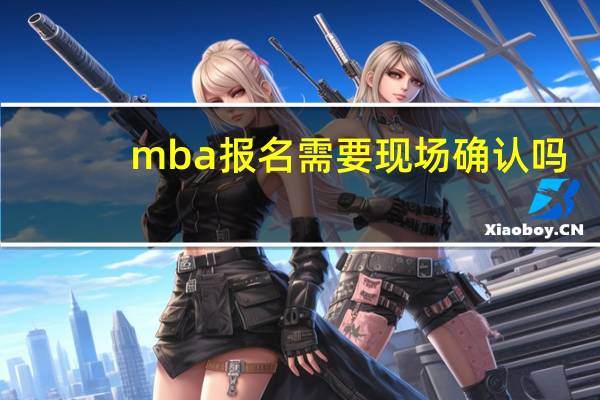 mba报名需要现场确认吗