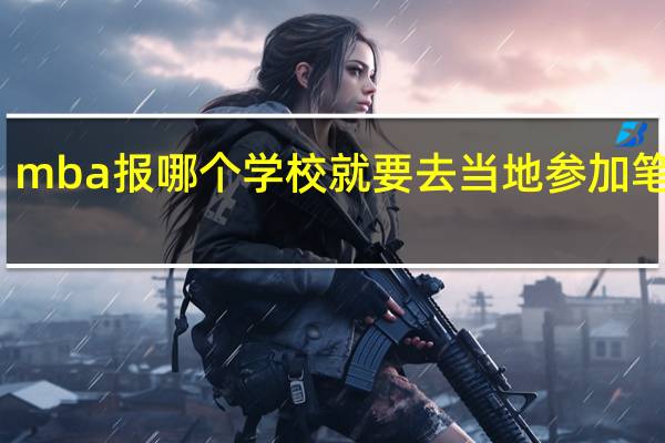 mba报哪个学校就要去当地参加笔试吗