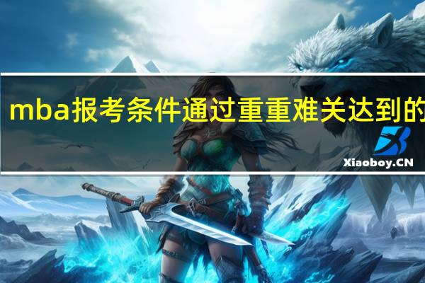 mba报考条件通过重重难关达到的目标