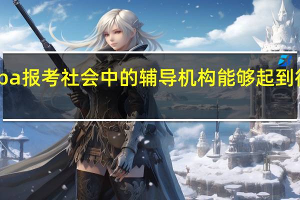 mba报考社会中的辅导机构能够起到很大作用