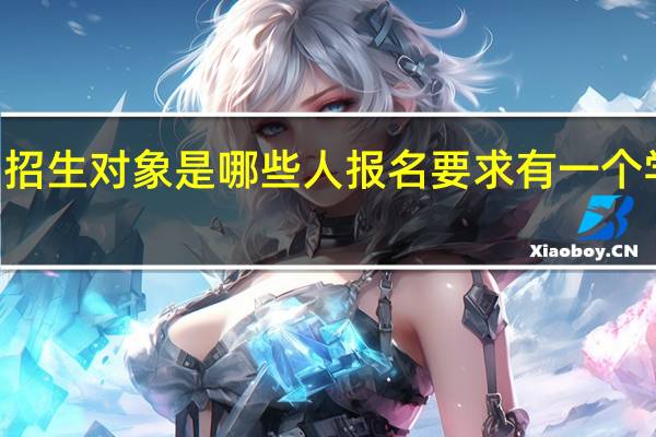 mba招生对象是哪些人报名要求有一个学历证书吗
