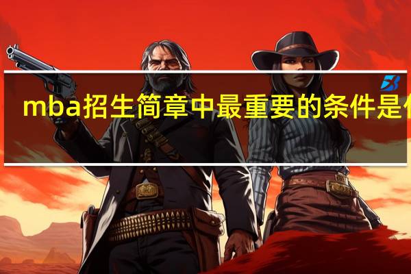 mba招生简章中最重要的条件是什么