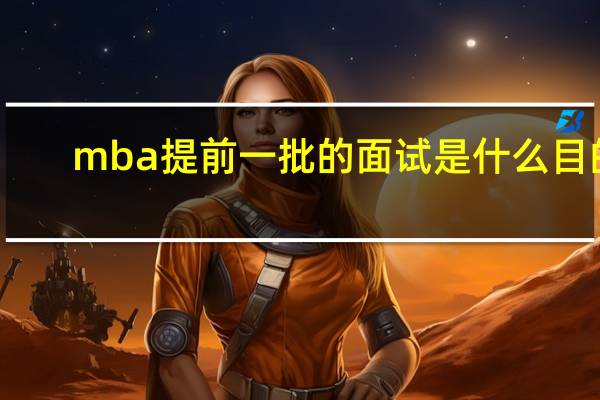 mba提前一批的面试是什么目的